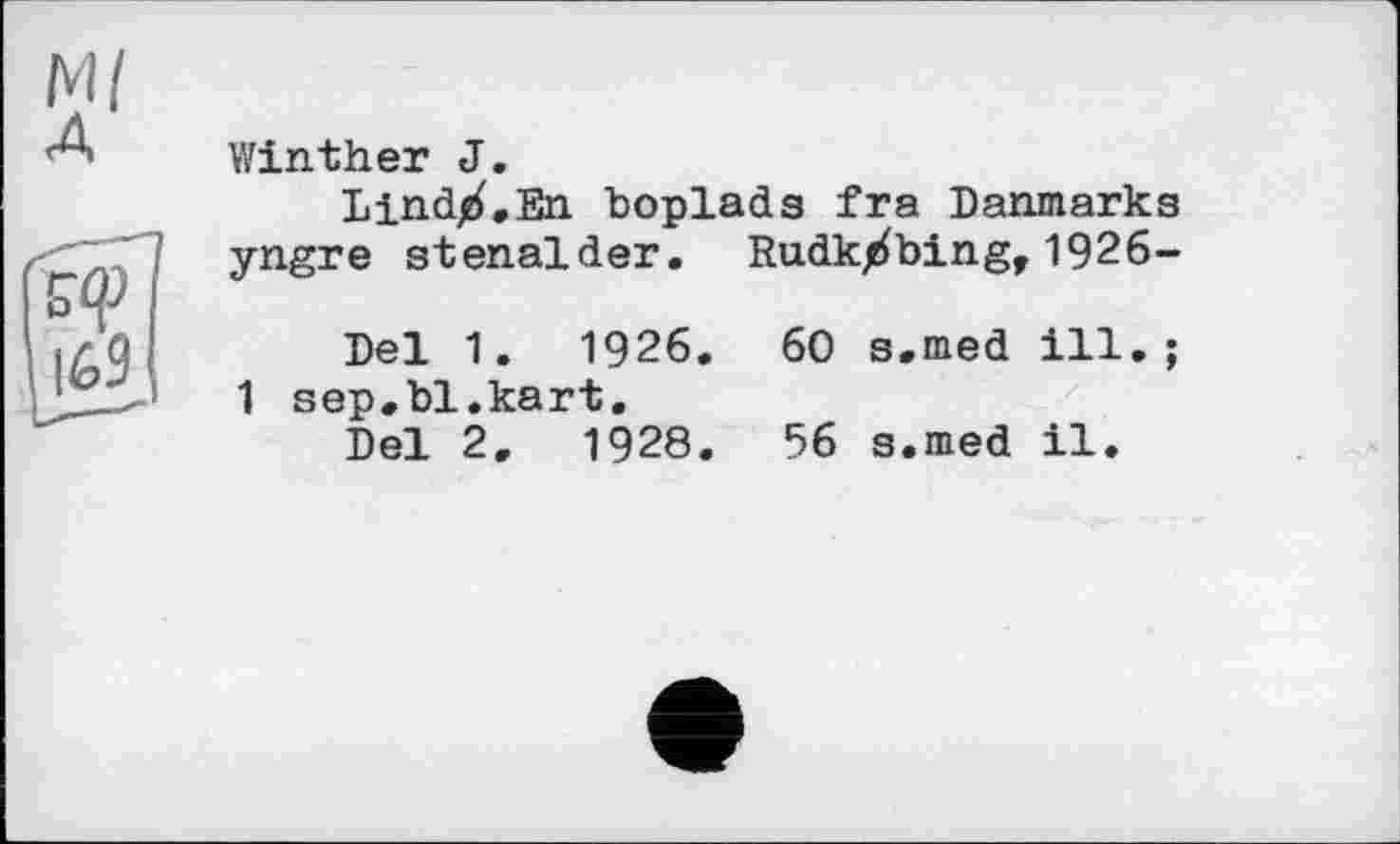 ﻿Winther J.
Lind^.En boplads fra Danmarks yngre stenalder. Rudkjtfbing, 1926-
Del 1.	1926.	60 s.med ill.;
1 sep.bl.kart.
Del 2.	1928.	56 s.med il.